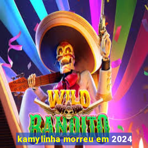 kamylinha morreu em 2024